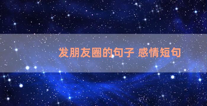 发朋友圈的句子 感情短句